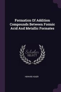 Enlarge image Cover: Formation Of Addition Compounds Between Formic Acid And Metallic Formates - Palala Press