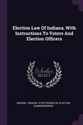 Cover: Election Law Of Indiana, With Instructions To Voters And Election Officers - Palala Press