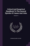 Cover: Critical And Exegetical Handbook To The General Epistles Of James And John; Volume 14 - Palala Press
