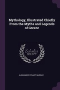 Cover: Mythology, Illustrated Chiefly From the Myths and Legends of Greece - Palala Press