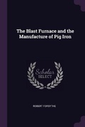Cover: The Blast Furnace and the Manufacture of Pig Iron - Palala Press