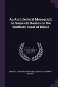 Cover: An Architectural Monograph on Some old Houses on the Southern Coast of Maine - Palala Press