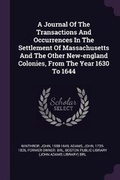Cover: A Journal Of The Transactions And Occurrences In The Settlement Of Massachusetts And The Other New-england Colonies, From The Year 1630 To 1644 - Palala Press