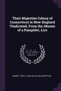 Cover: Their Majesties Colony of Connecticut in New-England Vindicated, From the Abuses of a Pamphlet, Lice - Palala Press