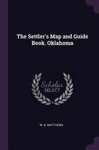 Enlarge image Cover: The Settler's Map and Guide Book. Oklahoma - Palala Press