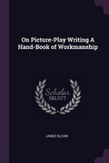 Cover: On Picture-Play Writing A Hand-Book of Workmanship - Palala Press