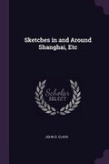 Cover: Sketches in and Around Shanghai, Etc - Palala Press