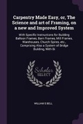 Cover: Carpentry Made Easy, or, The Science and art of Framing, on a new and Improved System - Palala Press