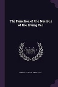 Cover: The Function of the Nucleus of the Living Cell - Palala Press