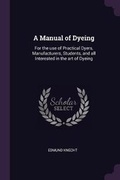 Cover: A Manual of Dyeing - Palala Press