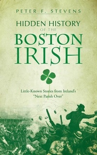 Enlarge image Cover: Hidden History of the Boston Irish - History Press Library Editions