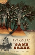 Cover: The Forgotten Heroes & Villains of Sand Creek - History Press Library Editions