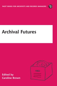 Abbildung von: Archival Futures - Facet Publishing