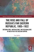 Cover: The Rise and Fall of Russia's Far Eastern Republic, 1905-1922 - Routledge