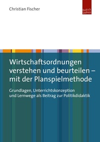 Abbildung von: Wirtschaftsordnungen verstehen und beurteilen - mit der Planspielmethode - Budrich UniPress