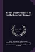 Cover: Report of the Committee on the North-eastern Boundary - Palala Press
