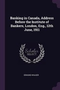 Cover: Banking in Canada, Address Before the Institute of Bankers, London, Eng., 12th June, 1911 - Palala Press
