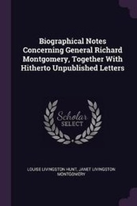 Enlarge image Cover: Biographical Notes Concerning General Richard Montgomery, Together With Hitherto Unpublished Letters - Palala Press
