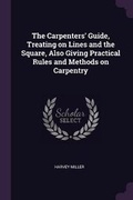 Cover: The Carpenters' Guide, Treating on Lines and the Square, Also Giving Practical Rules and Methods on Carpentry - Palala Press