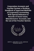 Cover: Corporation Accounts and Voucher System; A Working Handbook of Approved Methods of Corporation Accounting, with Special Reference to Records of Stock Issues, Manufacturers' Accounts, and the Use of the Voucher System - Palala Press