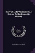Cover: Diary Of Lady Willoughby As Relates To Her Domestic History - Palala Press