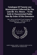 Cover: Catalogue Of Twenty-one Masterpieces Collected By The Late Mr. H.s. Henry ... To Be Sold At Unrestricted Public Sale By Order Of His Executors - Palala Press