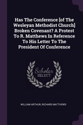 Cover: Has The Conference [of The Wesleyan Methodist Church] Broken Covenant? A Protest To R. Matthews In Reference To His Letter To The President Of Conference - Palala Press