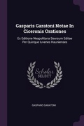 Cover: Gasparis Garatoni Notae In Ciceronis Orationes - Palala Press
