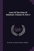 Cover: Laws Of The State Of Delaware, Volume 10, Part 3 - Palala Press