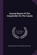 Cover: Annual Report Of The Comptroller On The Canals - Palala Press