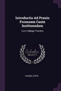 Cover: Introductio Ad Praxin Forensem Caute Instituendam - Palala Press