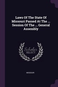 Cover: Laws Of The State Of Missouri Passed At The ... Session Of The ... General Assembly - Palala Press