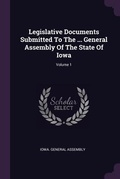 Cover: Legislative Documents Submitted To The ... General Assembly Of The State Of Iowa; Volume 1 - Palala Press