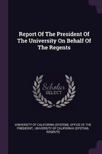 Enlarge image Cover: Report Of The President Of The University On Behalf Of The Regents - Palala Press
