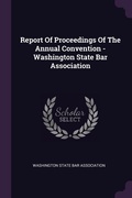 Cover: Report Of Proceedings Of The Annual Convention - Washington State Bar Association - Palala Press