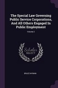 Cover: The Special Law Governing Public Service Corporations, And All Others Engaged In Public Employment; Volume 2 - Palala Press