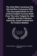 Cover: The Holy Bible Containing The Old And New Testaments With The Apocryphal Books In The Earliest English Versions Made From The Latin Vulgate By John Wycliffe And His Followers Edited By Josiah Forshall And Sir Frederic Madden - Palala Press