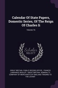 Cover: Calendar Of State Papers, Domestic Series, Of The Reign Of Charles Ii; Volume 16 - Palala Press
