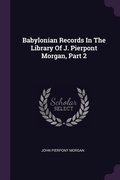 Cover: Babylonian Records In The Library Of J. Pierpont Morgan, Part 2 - Palala Press