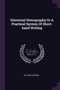 Cover: Universal Stenography Or A Practical System Of Short-hand Writing - Palala Press