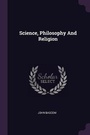 Cover: Science, Philosophy And Religion - Palala Press
