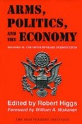 Cover: Arms, Politics, and the Economy - Independent Institute,U.S.