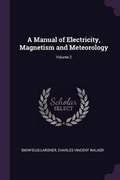 Cover: A Manual of Electricity, Magnetism and Meteorology; Volume 2 - Palala Press