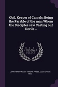 Cover: Obil, Keeper of Camels; Being the Parable of the man Whom the Disciples saw Casting out Devils .. - Palala Press