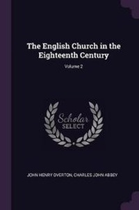 Enlarge image Cover: The English Church in the Eighteenth Century; Volume 2 - Palala Press