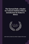 Cover: The Upward Path; a Reader for Colored Children With an Introduction by Robert R. Moton - Palala Press