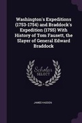 Cover: Washington's Expeditions (1753-1754) and Braddock's Expedition (1755) with History of Tom Fausett, the Slayer of General Edward Braddock - Palala Press
