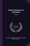Cover: Watts' Dictionary of Chemistry; Volume 4 - Palala Press