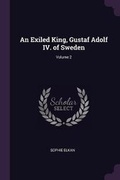 Cover: An Exiled King, Gustaf Adolf IV. of Sweden; Volume 2 - Palala Press
