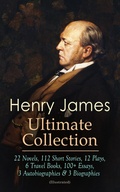 Cover: HENRY JAMES Ultimate Collection: 22 Novels, 112 Short Stories, 12 Plays, 6 Travel Books, 100+ Essays, 3 Autobiographies & 3 Biographies (Illustrated) - e-artnow